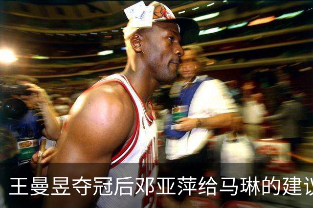 王曼昱夺冠后邓亚萍给马琳的建议：关注技术提升，借鉴经典